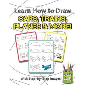 Learn How to Draw Cars, Trains, Planes & More!: (Ages 4-8) Step-By-Step Drawing